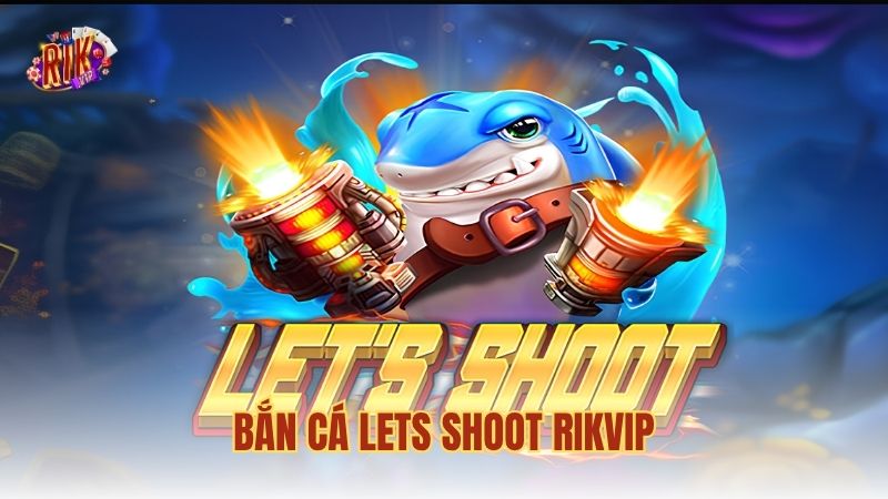 bắn cá Lets Shoot RIKVIP