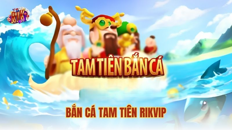 Bắn cá Tam Tiên RIKVIP