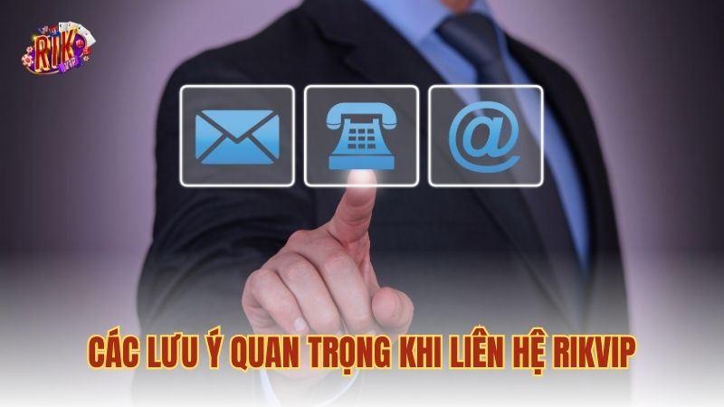 Các lưu ý quan trọng khi liên hệ RIKVIP