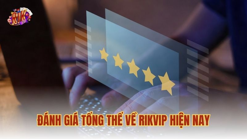 Đánh giá tổng thể về RIKVIP hiện nay