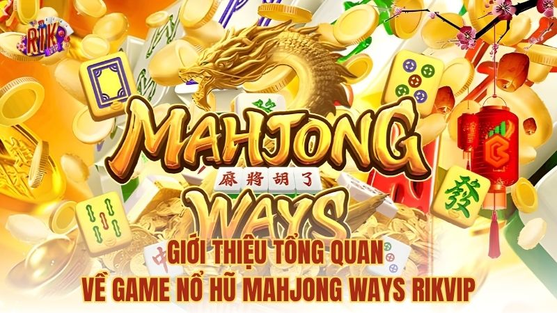 Giới thiệu tổng quan về game nổ hũ Mahjong Ways RIKVIP