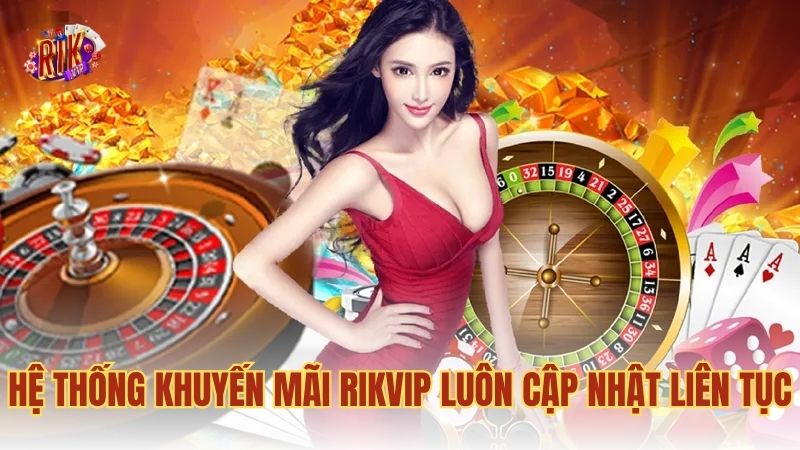 Hệ thống khuyến mãi RIKVIP luôn cập nhật liên tục