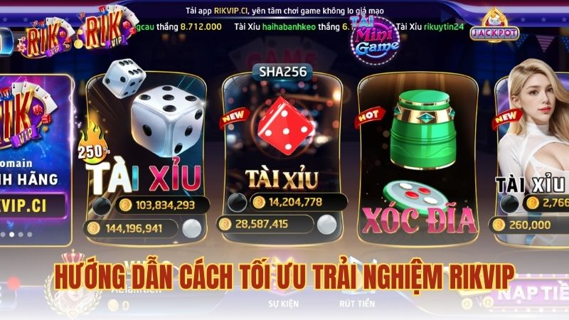 Hướng dẫn cách tối ưu trải nghiệm RIKVIP