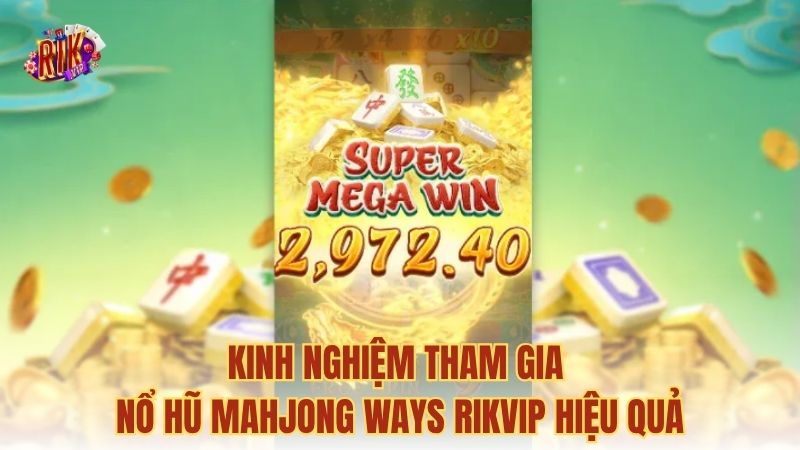 Kinh nghiệm tham gia nổ hũ Mahjong Ways RIKVIP hiệu quả