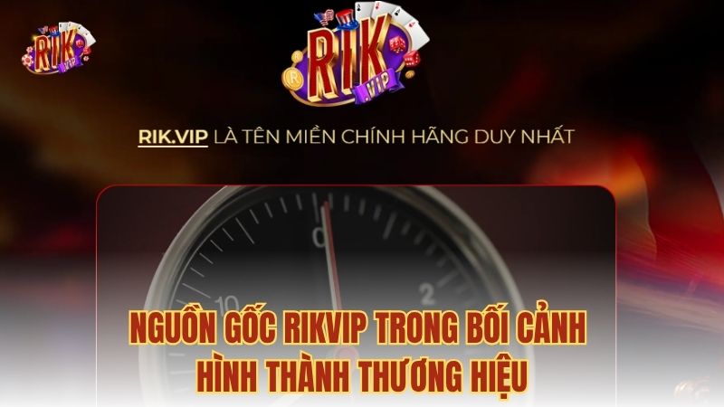 Nguồn gốc RIKVIP trong bối cảnh hình thành thương hiệu