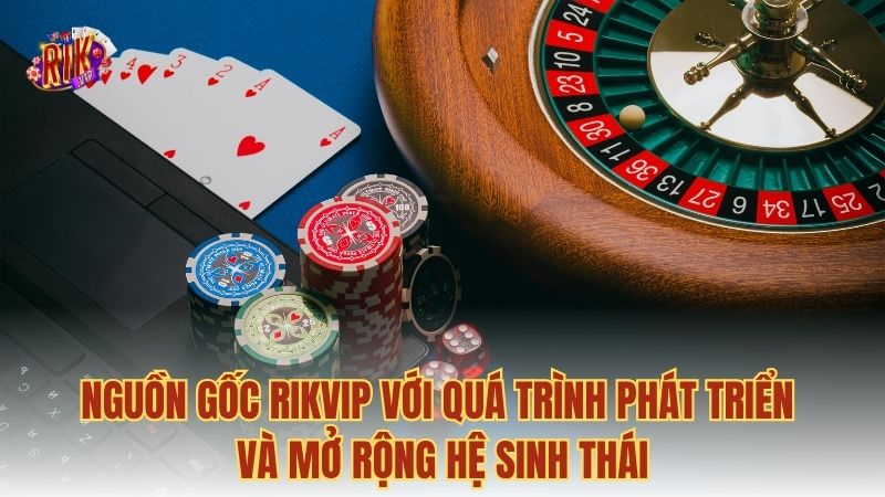 Nguồn gốc RIKVIP với quá trình phát triển và mở rộng hệ sinh thái