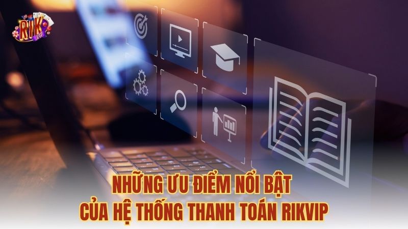 Những ưu điểm nổi bật của hệ thống thanh toán RIKVIP