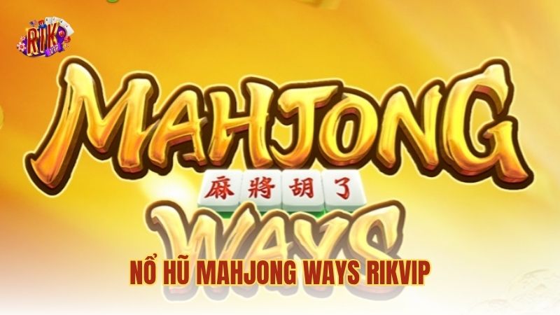nổ hũ Mahjong Ways RIKVIP