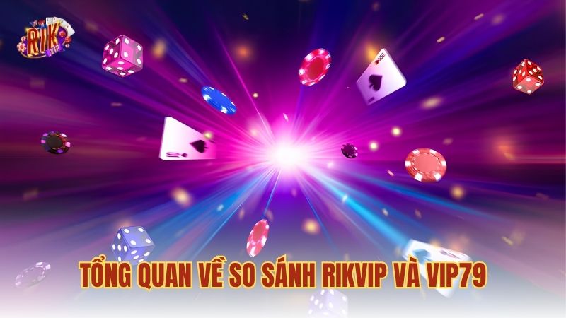 Tổng quan về so sánh RIKVIP và VIP79